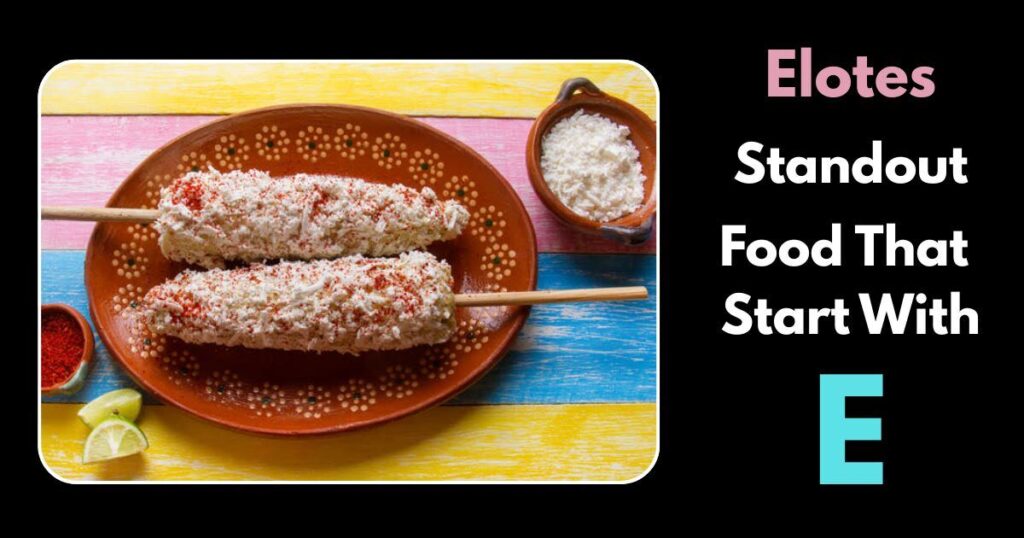 Elotes (Mexican Street Corn) Start with E