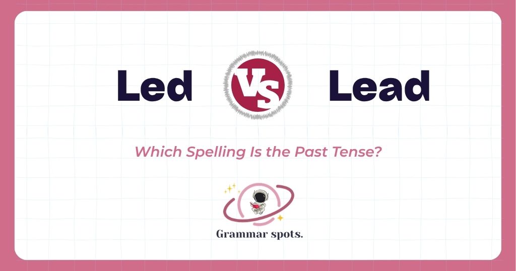 Led vs Lead: Which Spelling Is the Past Tense?