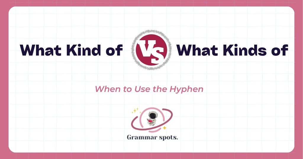 What Kind of vs. What Kinds of: Which One to Use